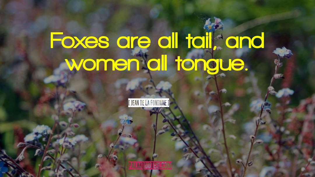 Jean De La Fontaine Quotes: Foxes are all tail, and