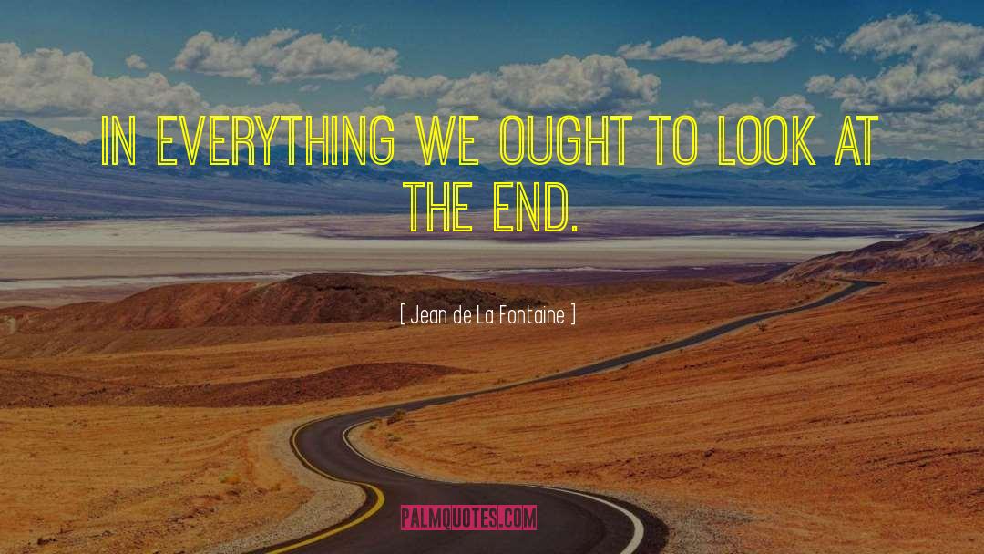 Jean De La Fontaine Quotes: In everything we ought to