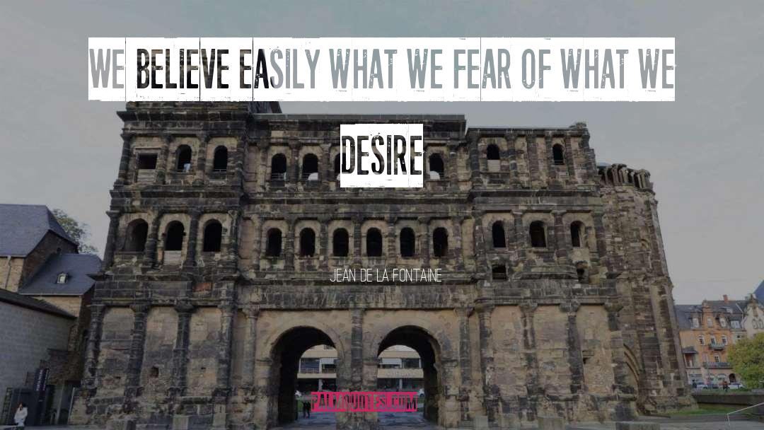 Jean De La Fontaine Quotes: We believe easily what we