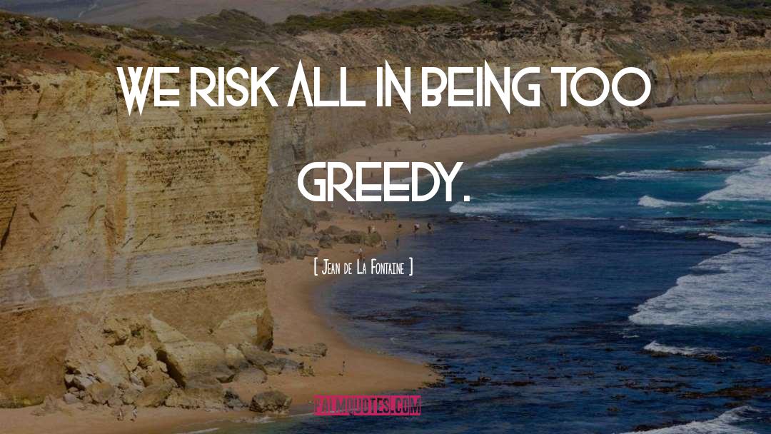 Jean De La Fontaine Quotes: We risk all in being