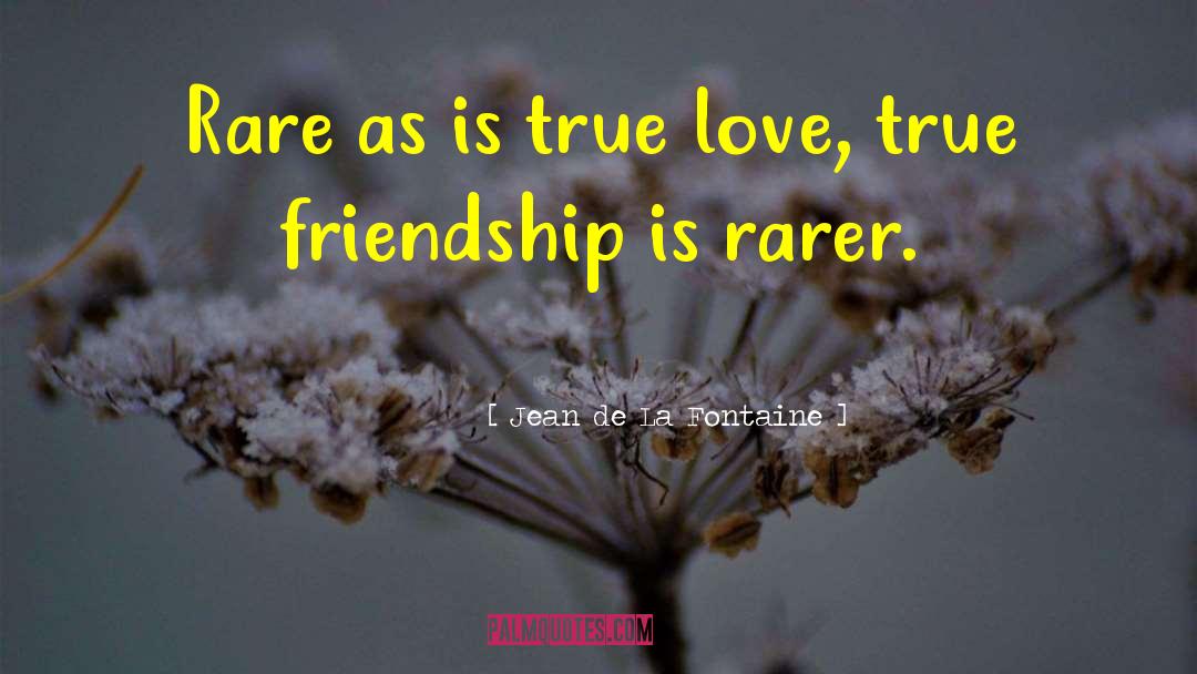 Jean De La Fontaine Quotes: Rare as is true love,