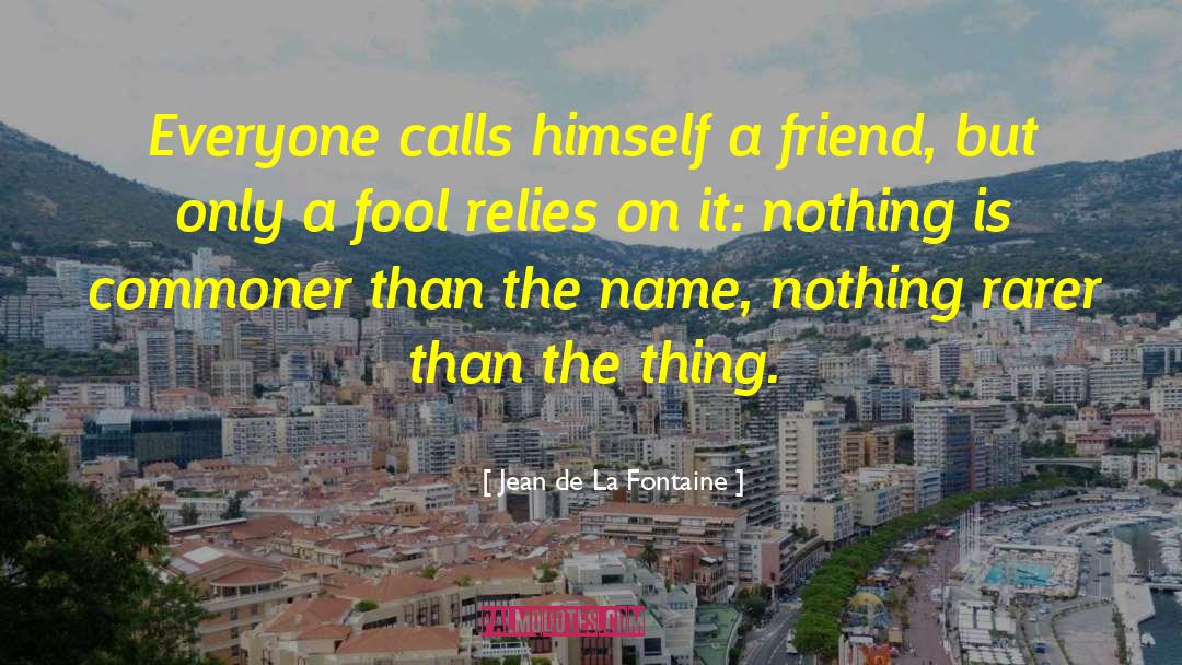 Jean De La Fontaine Quotes: Everyone calls himself a friend,