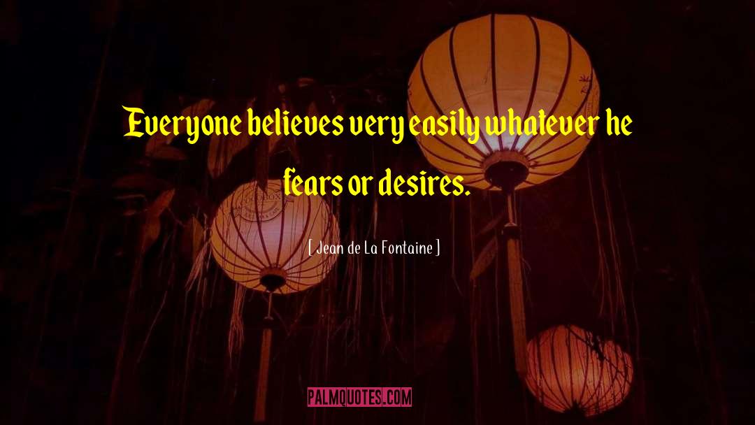 Jean De La Fontaine Quotes: Everyone believes very easily whatever