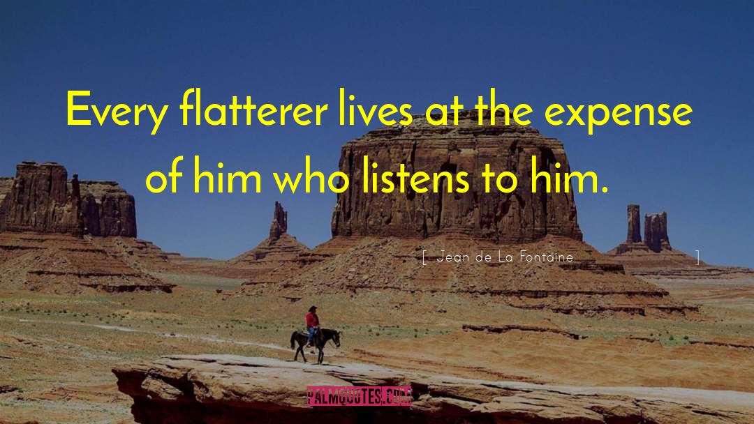 Jean De La Fontaine Quotes: Every flatterer lives at the