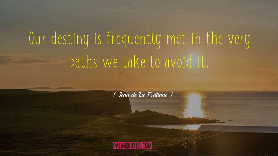 Jean De La Fontaine Quotes: Our destiny is frequently met