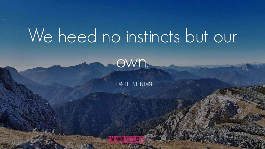 Jean De La Fontaine Quotes: We heed no instincts but