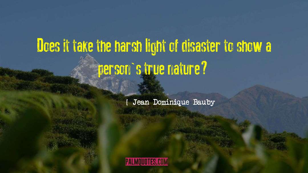 Jean-Dominique Bauby Quotes: Does it take the harsh