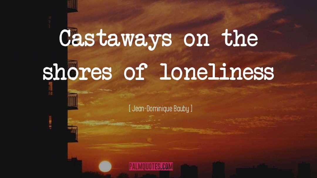 Jean-Dominique Bauby Quotes: Castaways on the shores of