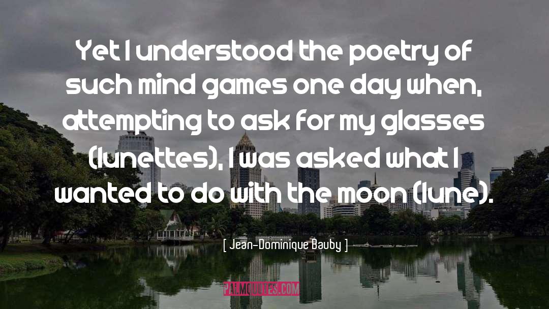 Jean-Dominique Bauby Quotes: Yet I understood the poetry