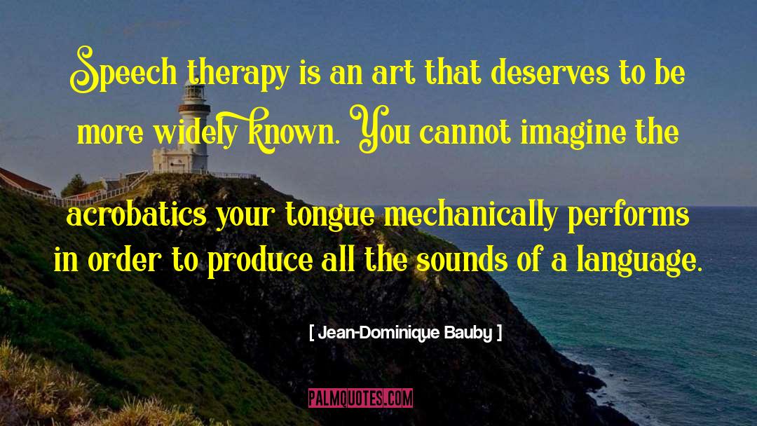 Jean-Dominique Bauby Quotes: Speech therapy is an art