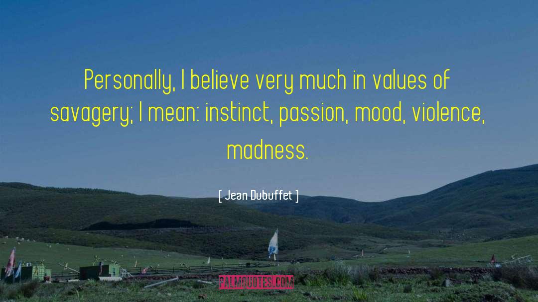Jean Dubuffet Quotes: Personally, I believe very much
