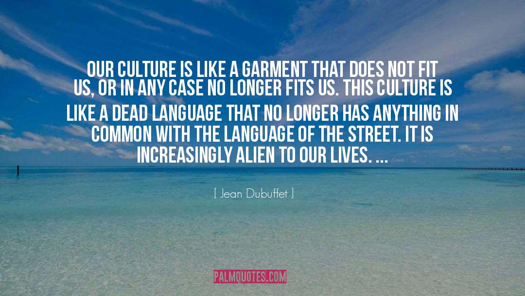 Jean Dubuffet Quotes: Our culture is like a