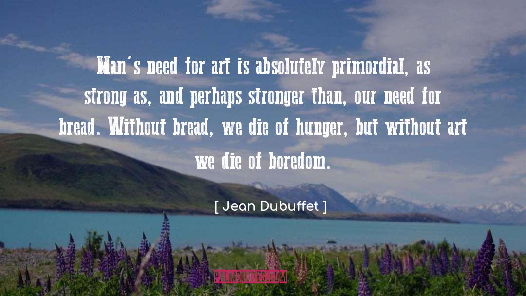 Jean Dubuffet Quotes: Man's need for art is