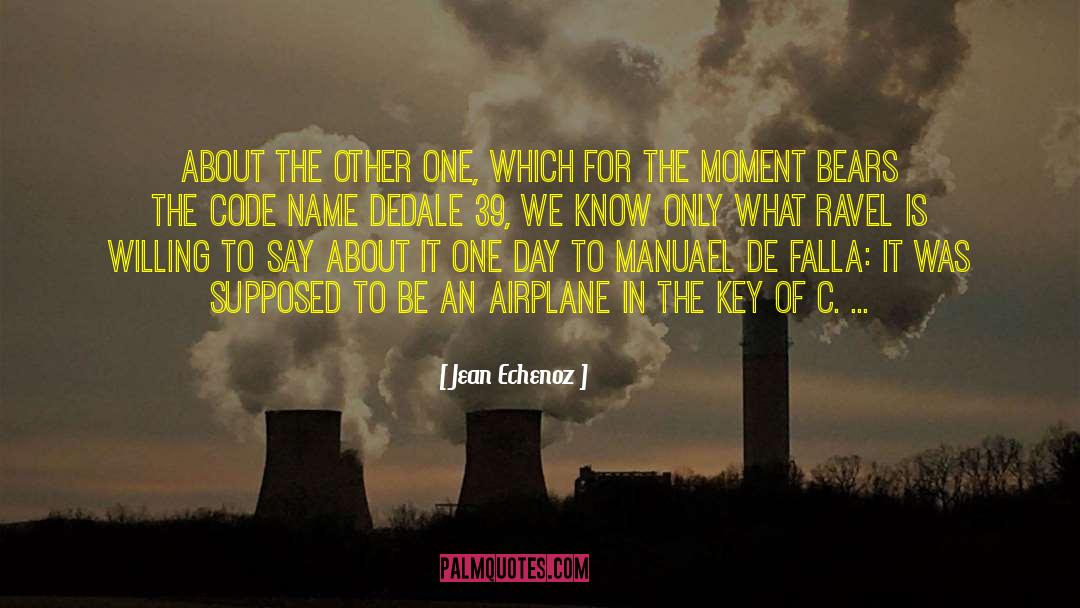 Jean Echenoz Quotes: About the other one, which