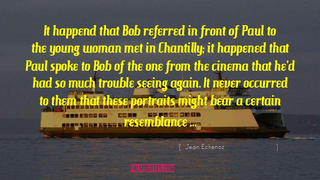 Jean Echenoz Quotes: It happend that Bob referred