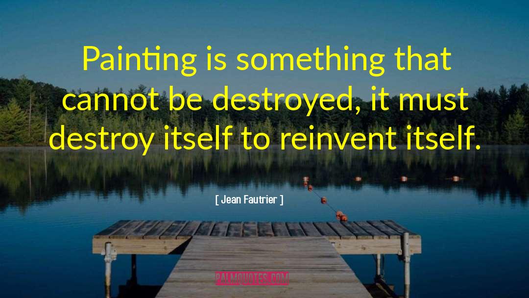 Jean Fautrier Quotes: Painting is something that cannot