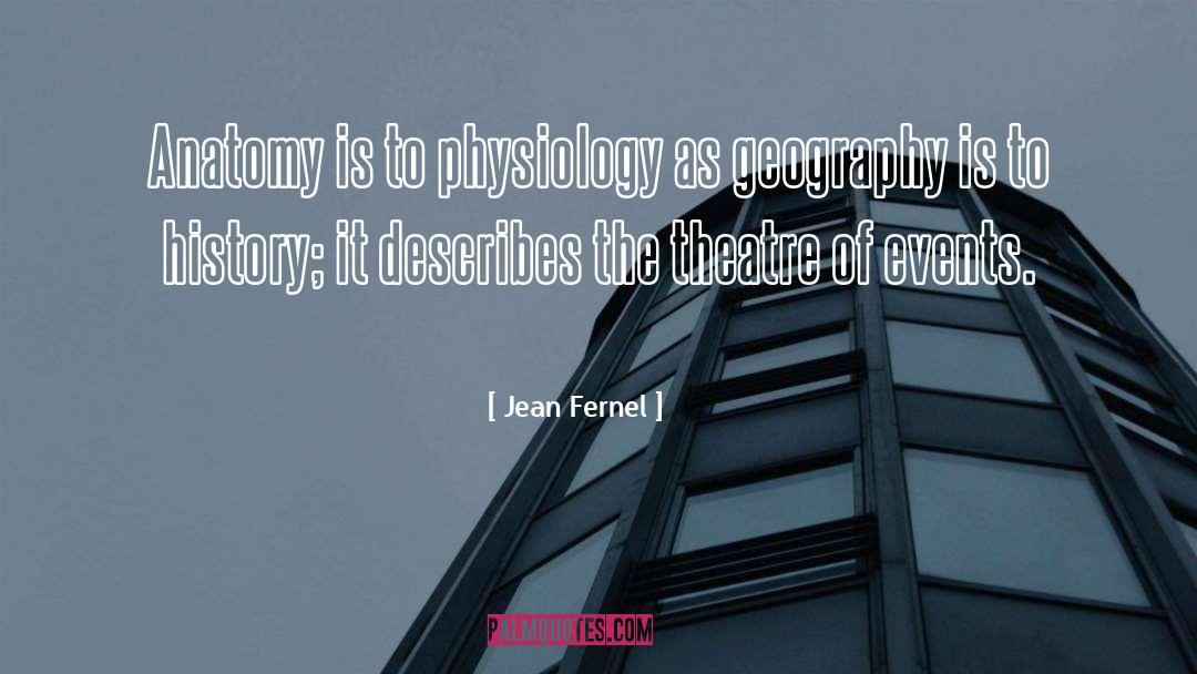 Jean Fernel Quotes: Anatomy is to physiology as