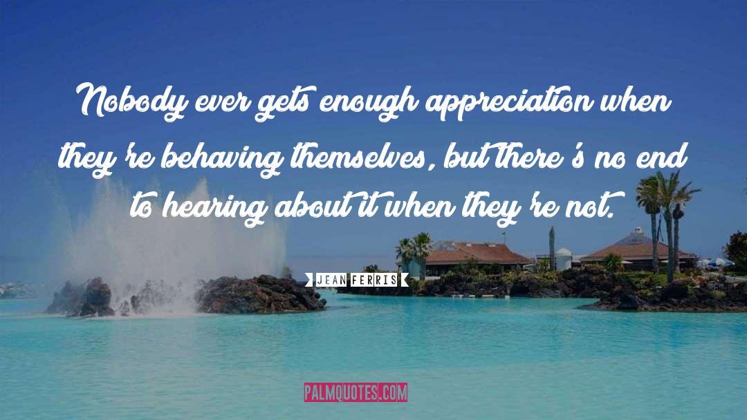 Jean Ferris Quotes: Nobody ever gets enough appreciation