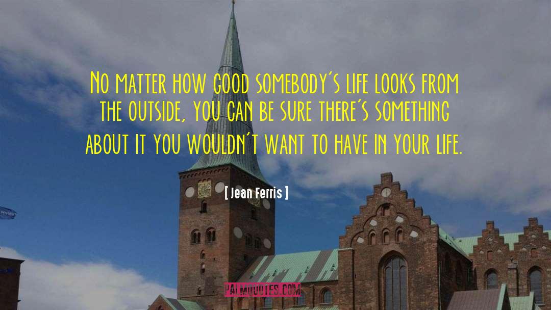 Jean Ferris Quotes: No matter how good somebody's