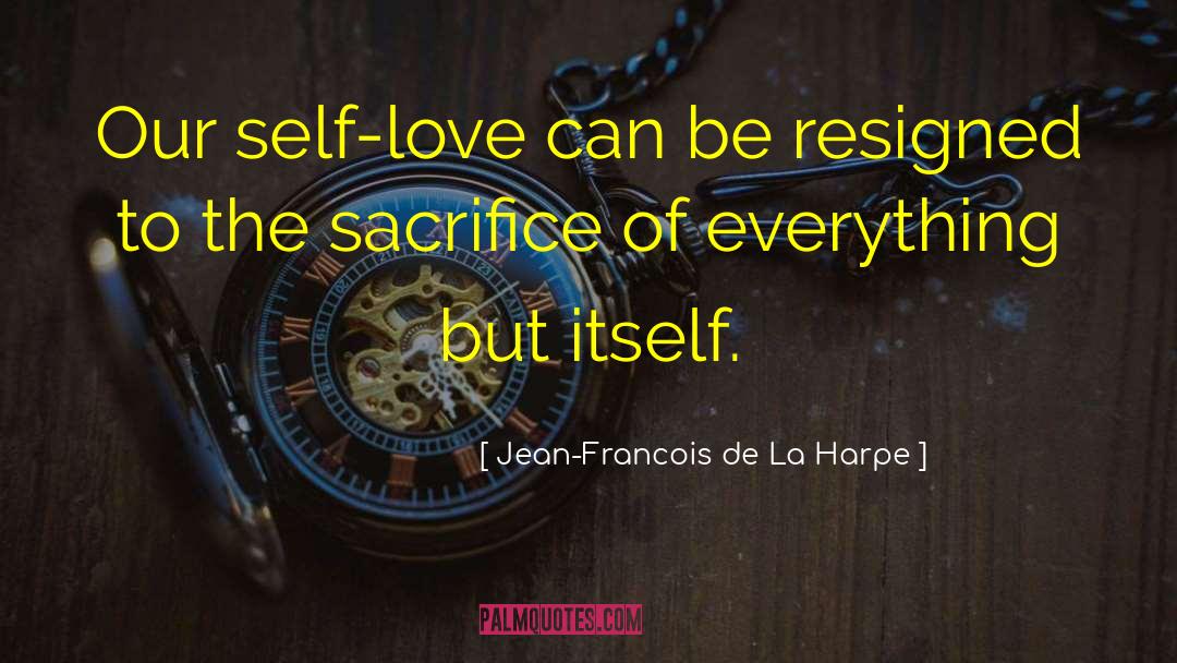 Jean-Francois De La Harpe Quotes: Our self-love can be resigned