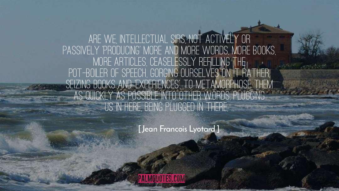 Jean Francois Lyotard Quotes: Are we, intellectual sirs, not