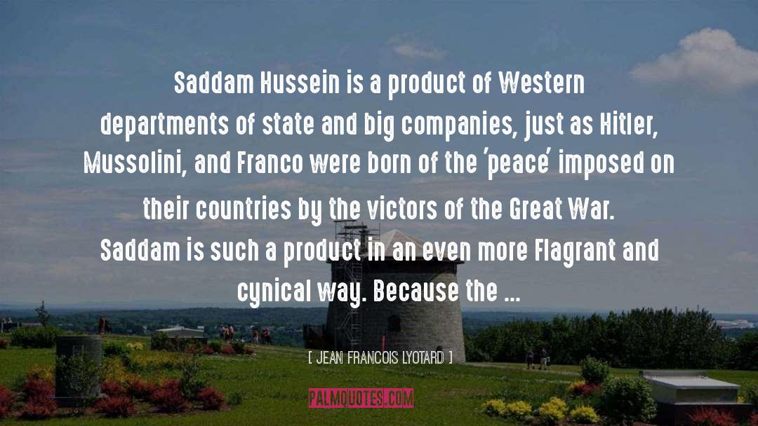 Jean Francois Lyotard Quotes: Saddam Hussein is a product