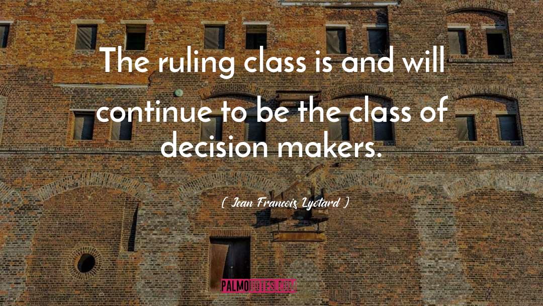 Jean Francois Lyotard Quotes: The ruling class is and