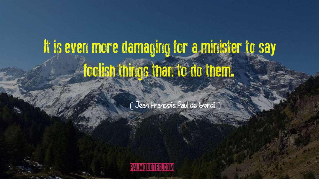 Jean Francois Paul De Gondi Quotes: It is even more damaging