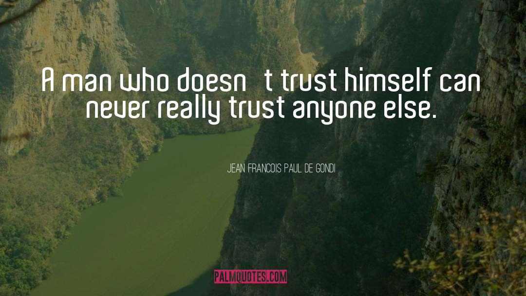 Jean Francois Paul De Gondi Quotes: A man who doesn't trust