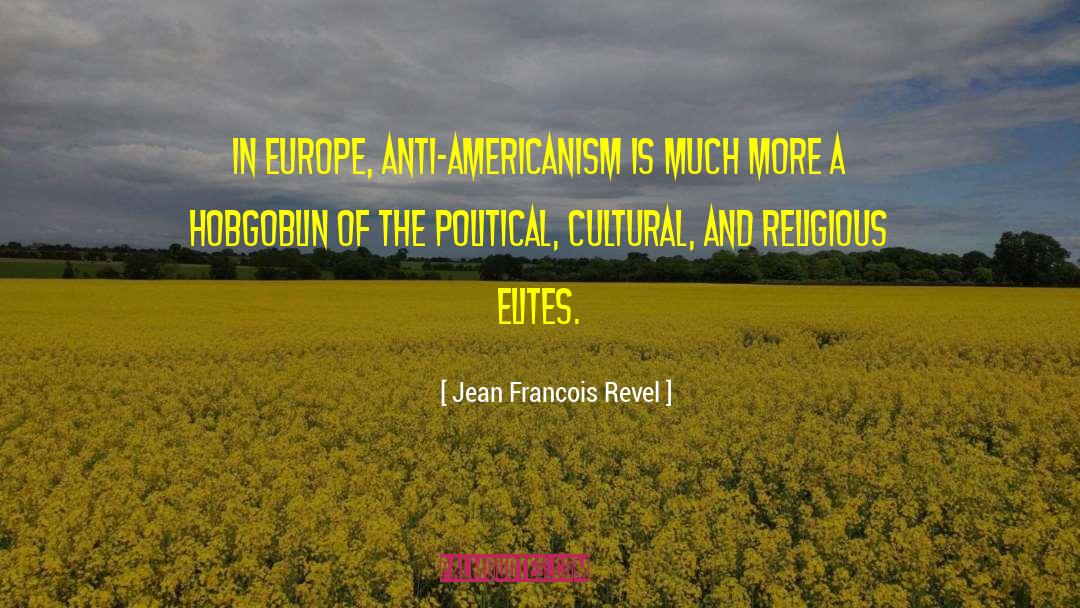 Jean Francois Revel Quotes: In Europe, anti-Americanism is much