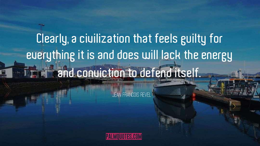 Jean Francois Revel Quotes: Clearly, a civilization that feels