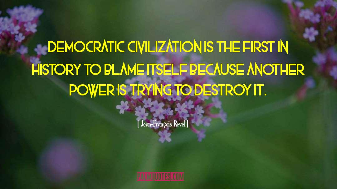 Jean-François Revel Quotes: Democratic civilization is the first