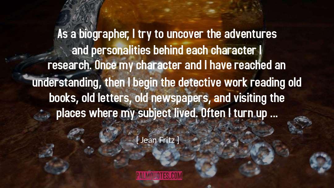 Jean Fritz Quotes: As a biographer, I try