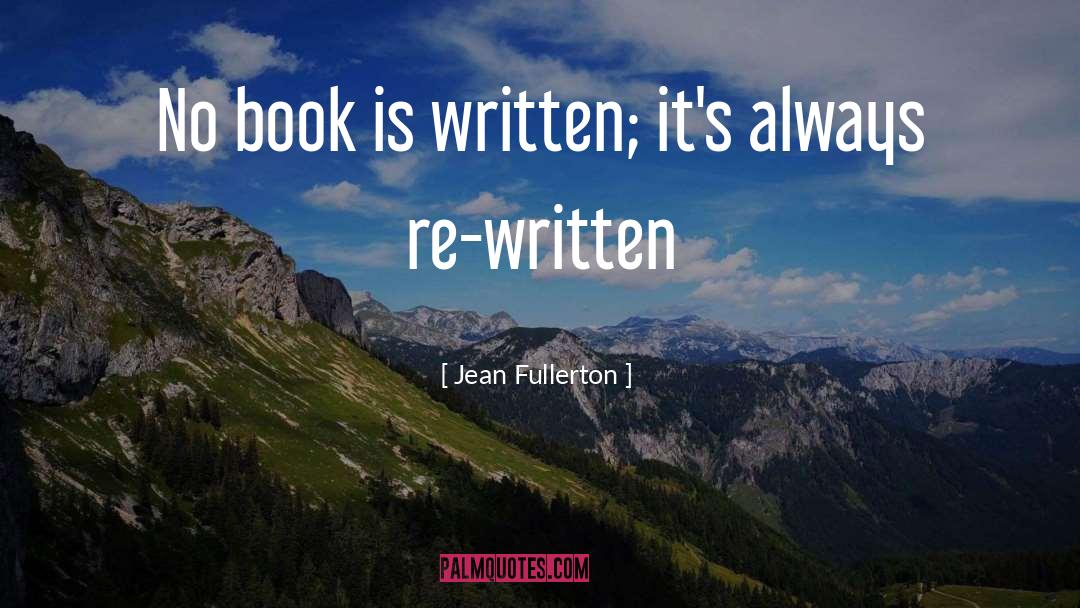 Jean Fullerton Quotes: No book is written; it's