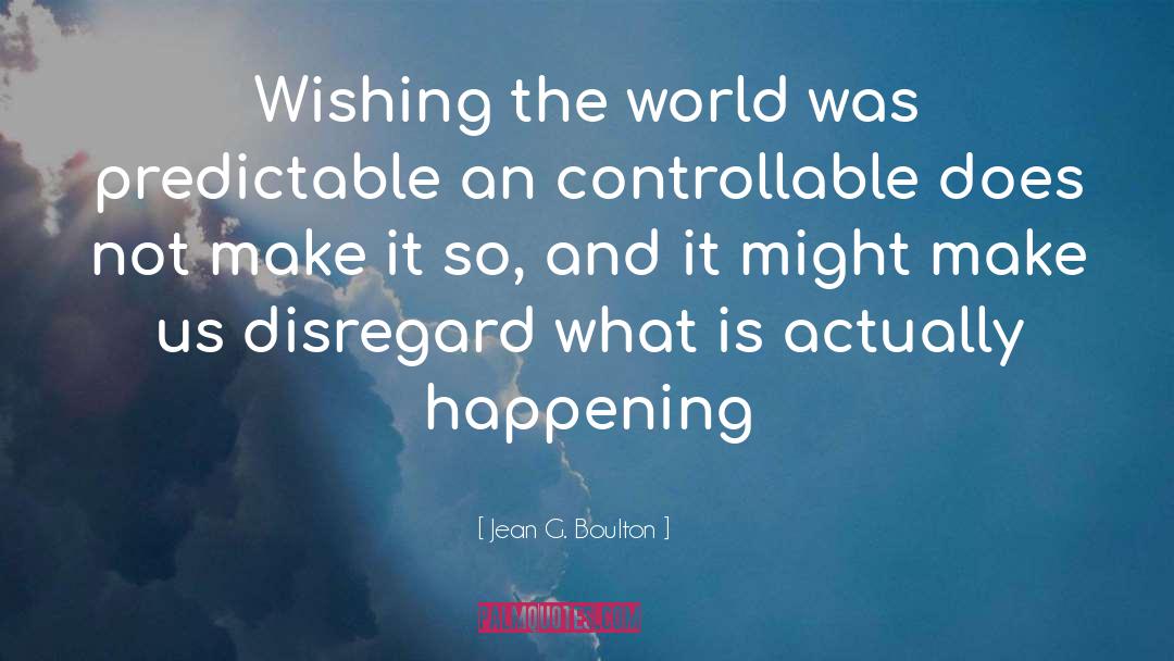 Jean G. Boulton Quotes: Wishing the world was predictable