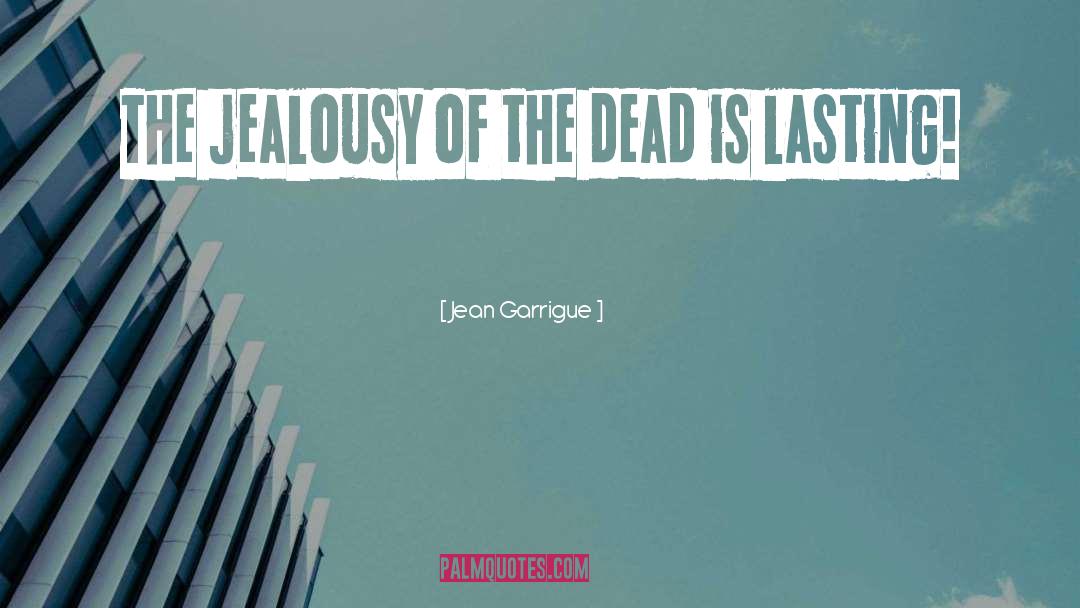 Jean Garrigue Quotes: The jealousy of the dead