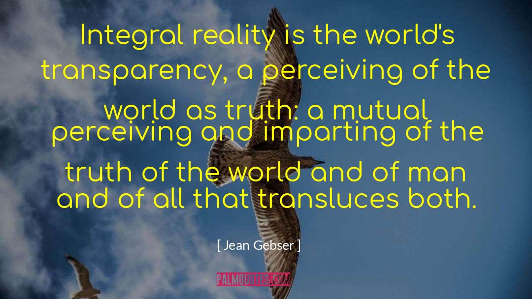 Jean Gebser Quotes: Integral reality is the world's