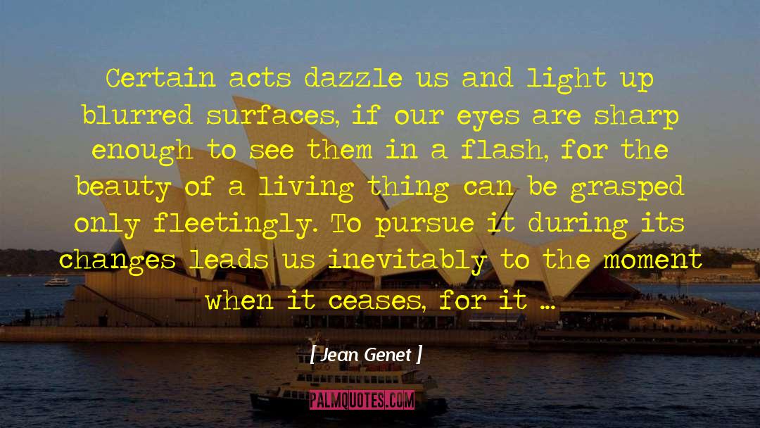 Jean Genet Quotes: Certain acts dazzle us and