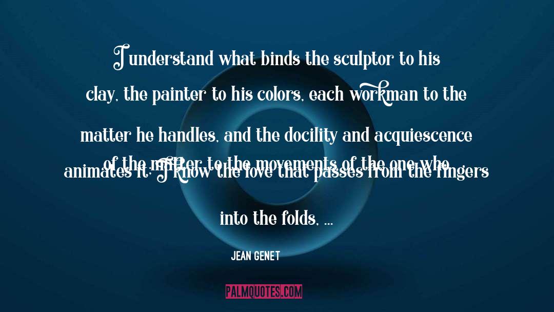 Jean Genet Quotes: I understand what binds the