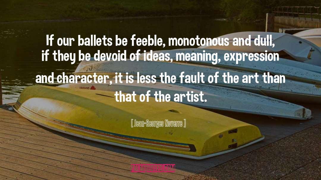Jean-Georges Noverre Quotes: If our ballets be feeble,