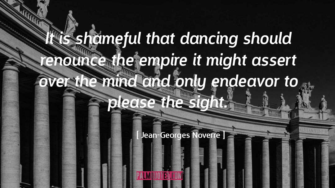 Jean-Georges Noverre Quotes: It is shameful that dancing