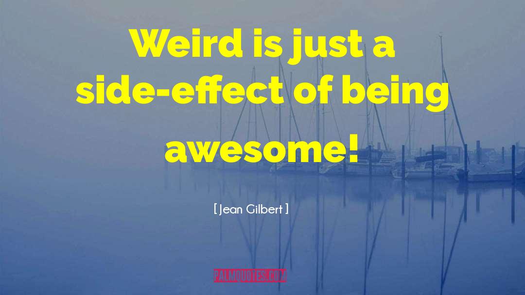 Jean Gilbert Quotes: Weird is just a side-effect