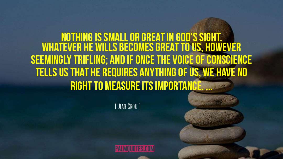 Jean Grou Quotes: Nothing is small or great
