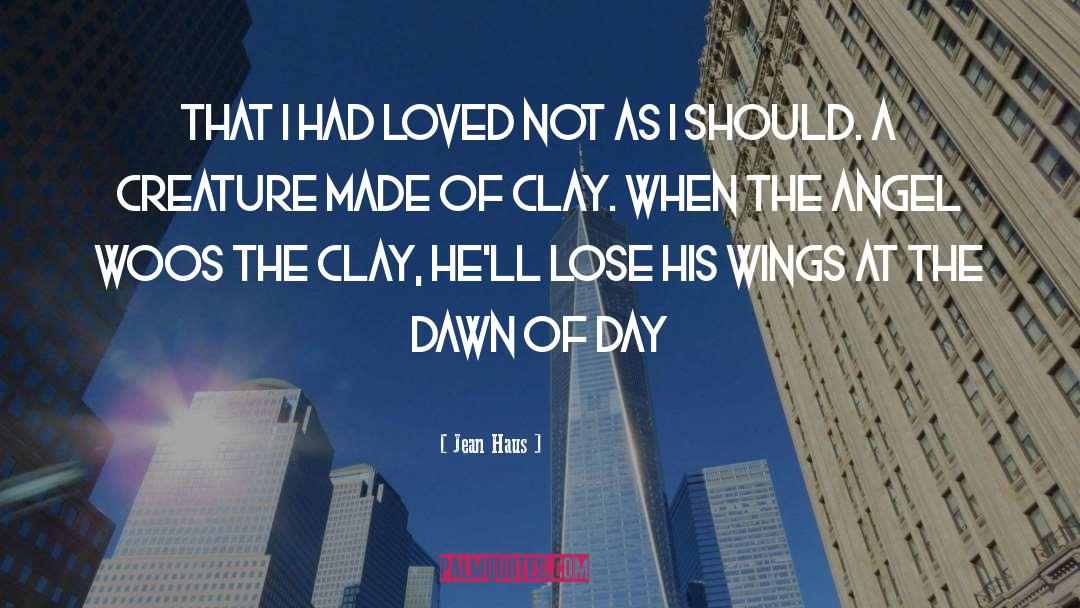 Jean Haus Quotes: That I had loved not