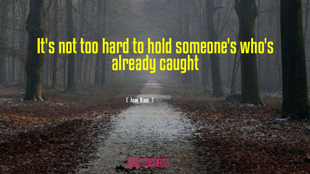 Jean Haus Quotes: It's not too hard to