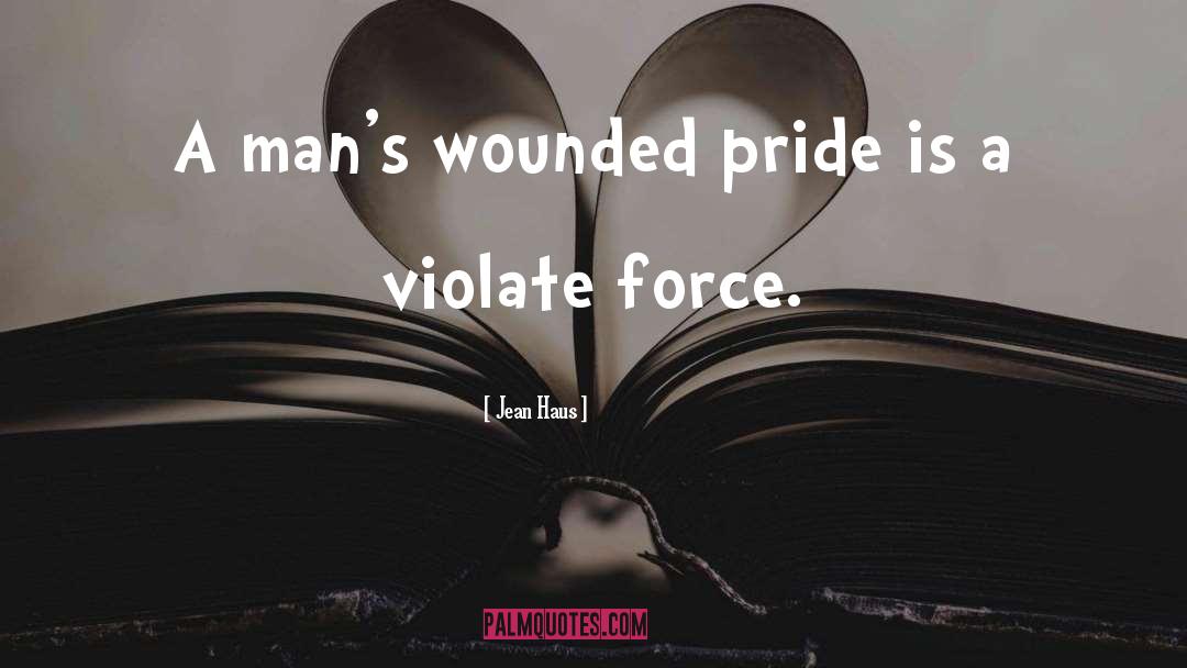 Jean Haus Quotes: A man's wounded pride is