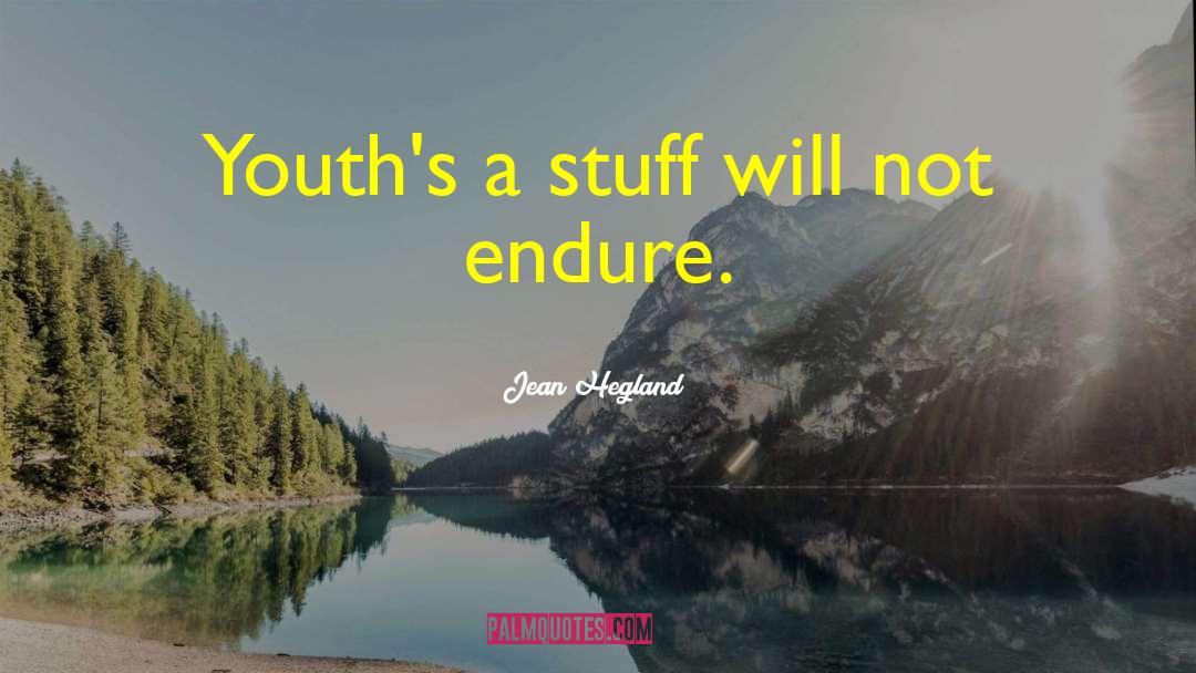 Jean Hegland Quotes: Youth's a stuff will not