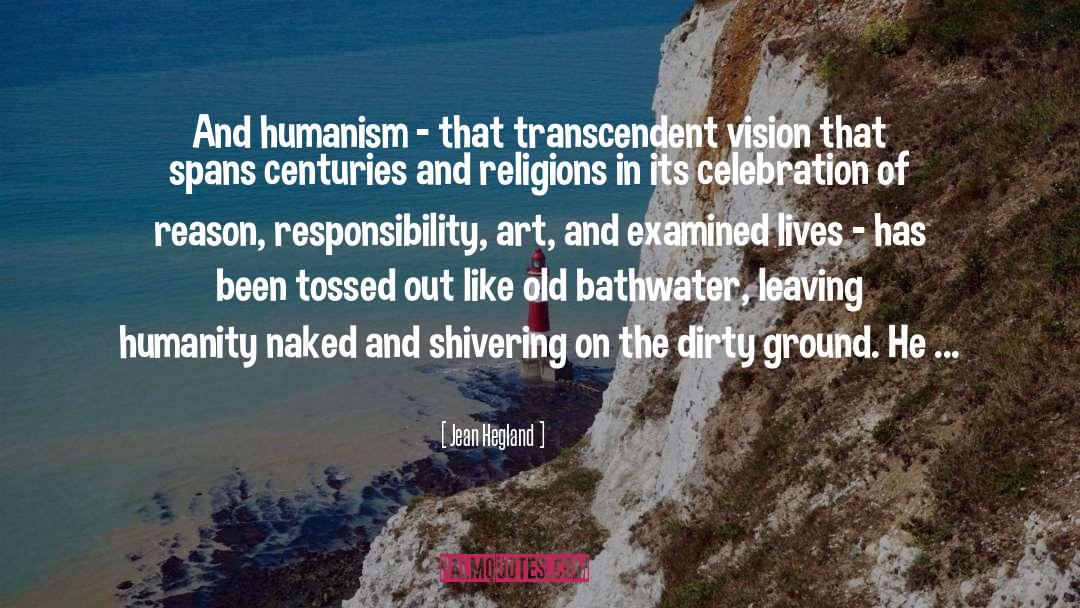 Jean Hegland Quotes: And humanism - that transcendent