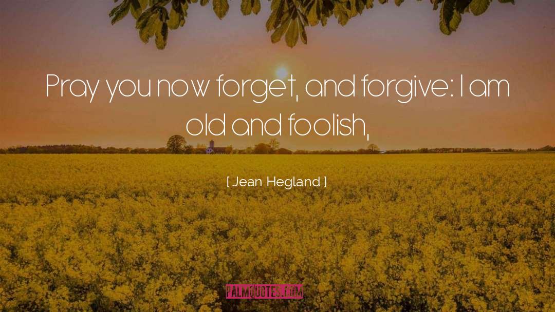 Jean Hegland Quotes: Pray you now forget, and