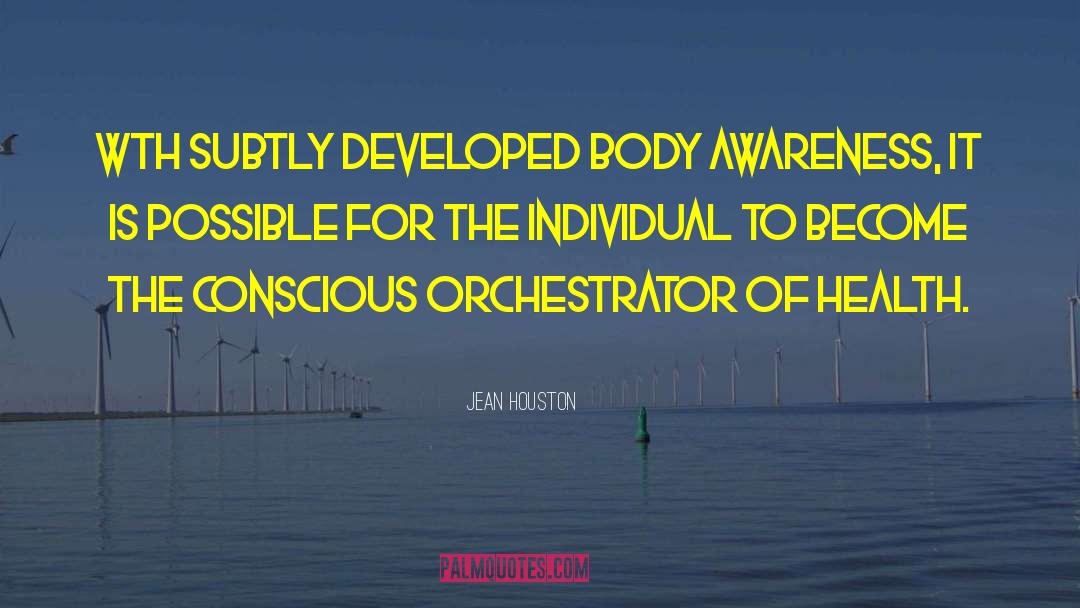 Jean Houston Quotes: Wth subtly developed body awareness,